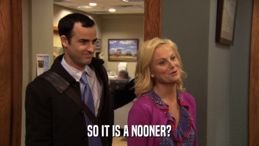 SO IT IS A NOONER?  