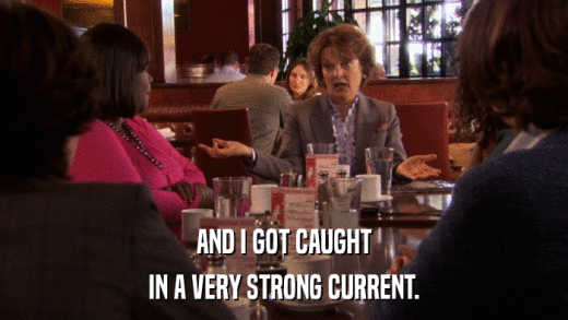 AND I GOT CAUGHT IN A VERY STRONG CURRENT. 