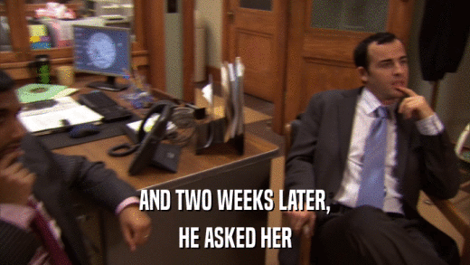 AND TWO WEEKS LATER, HE ASKED HER 