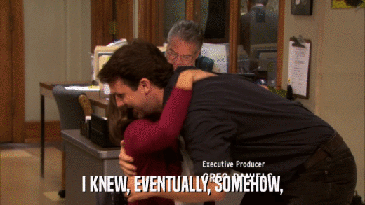 I KNEW, EVENTUALLY, SOMEHOW,  