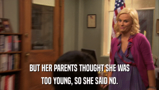 BUT HER PARENTS THOUGHT SHE WAS TOO YOUNG, SO SHE SAID NO. 