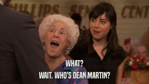 WHAT? WAIT. WHO'S DEAN MARTIN? 