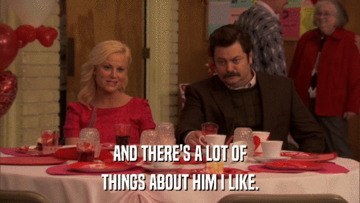 AND THERE'S A LOT OF THINGS ABOUT HIM I LIKE. 
