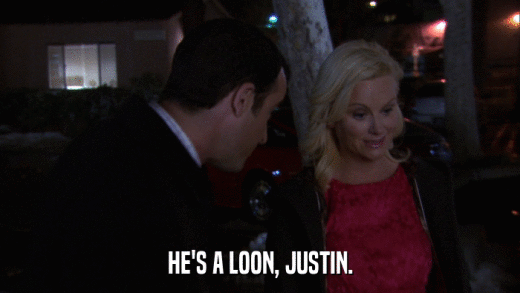 HE'S A LOON, JUSTIN.  