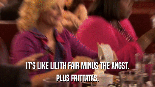 IT'S LIKE LILITH FAIR MINUS THE ANGST. PLUS FRITTATAS. 