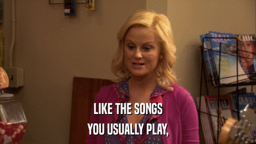 LIKE THE SONGS YOU USUALLY PLAY, 