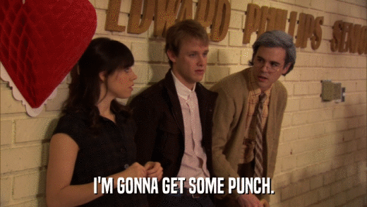 I'M GONNA GET SOME PUNCH.  
