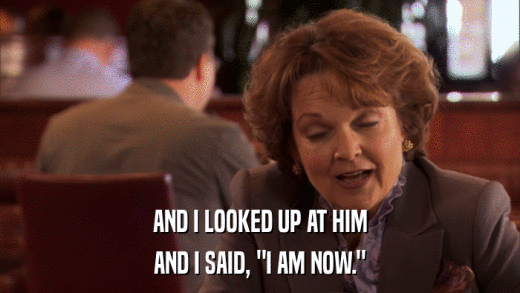 AND I LOOKED UP AT HIM AND I SAID, 