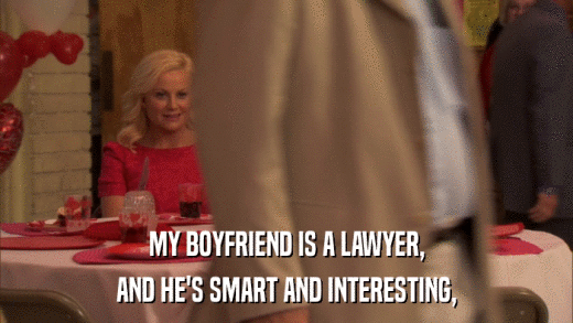 MY BOYFRIEND IS A LAWYER, AND HE'S SMART AND INTERESTING, 