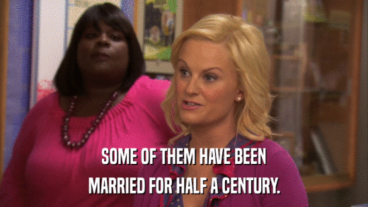 SOME OF THEM HAVE BEEN MARRIED FOR HALF A CENTURY. 