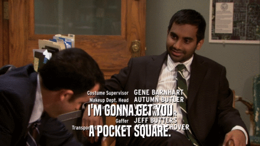 I'M GONNA GET YOU A POCKET SQUARE. 
