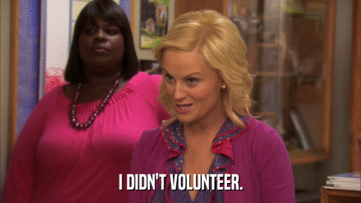 I DIDN'T VOLUNTEER.  
