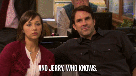AND JERRY, WHO KNOWS.  