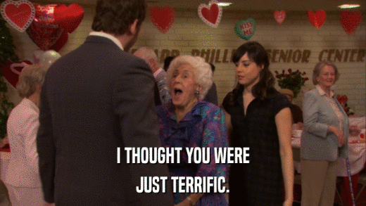 I THOUGHT YOU WERE JUST TERRIFIC. 