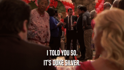 I TOLD YOU SO. IT'S DUKE SILVER. 
