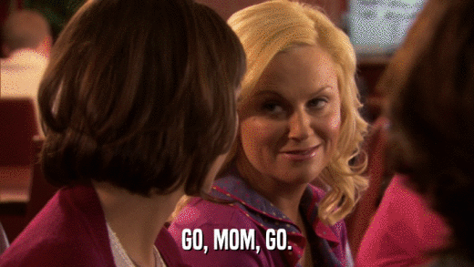 GO, MOM, GO.  