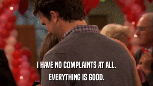 I HAVE NO COMPLAINTS AT ALL. EVERYTHING IS GOOD. 