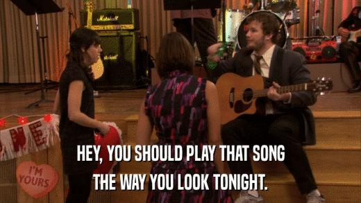 HEY, YOU SHOULD PLAY THAT SONG THE WAY YOU LOOK TONIGHT. 