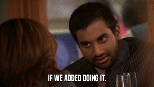IF WE ADDED DOING IT.  