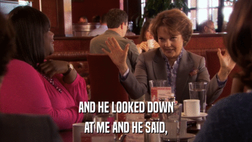AND HE LOOKED DOWN AT ME AND HE SAID, 