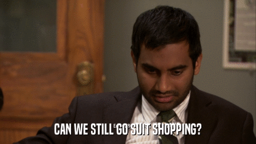 CAN WE STILL GO SUIT SHOPPING?  