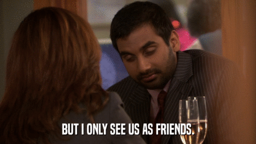 BUT I ONLY SEE US AS FRIENDS.  