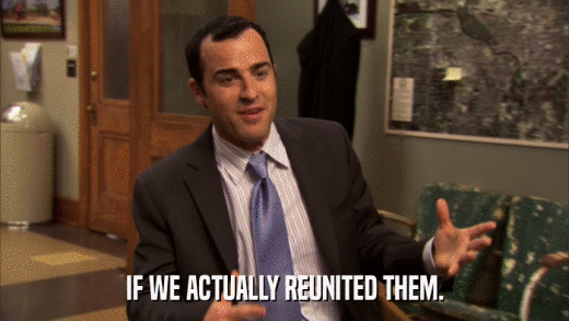 IF WE ACTUALLY REUNITED THEM.  