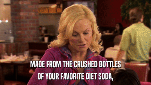 MADE FROM THE CRUSHED BOTTLES OF YOUR FAVORITE DIET SODA, 