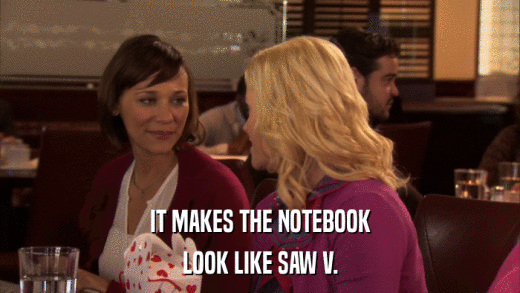 IT MAKES THE NOTEBOOK LOOK LIKE SAW V. 
