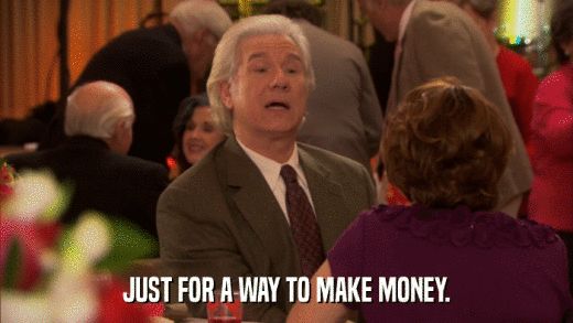 JUST FOR A WAY TO MAKE MONEY.  