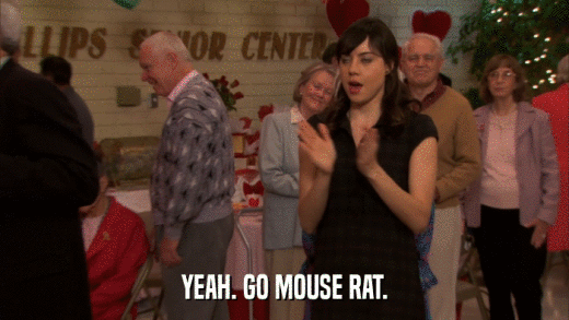 YEAH. GO MOUSE RAT.  