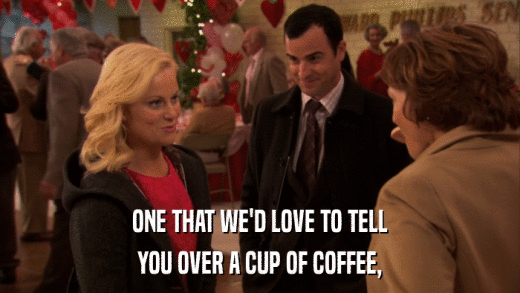 ONE THAT WE'D LOVE TO TELL YOU OVER A CUP OF COFFEE, 
