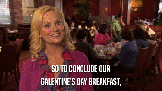 SO TO CONCLUDE OUR GALENTINE'S DAY BREAKFAST, 