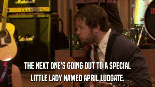 THE NEXT ONE'S GOING OUT TO A SPECIAL LITTLE LADY NAMED APRIL LUDGATE. 