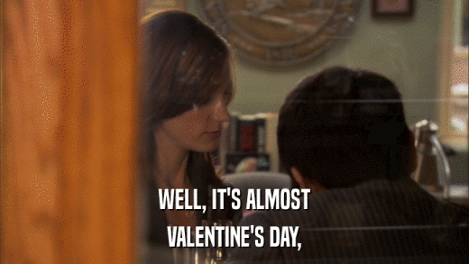 WELL, IT'S ALMOST VALENTINE'S DAY, 
