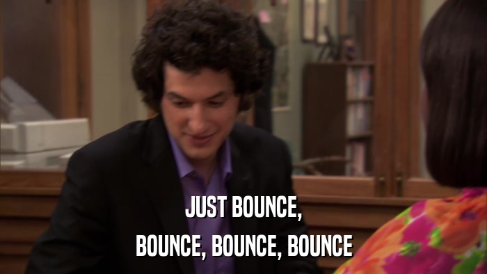 JUST BOUNCE, BOUNCE, BOUNCE, BOUNCE 