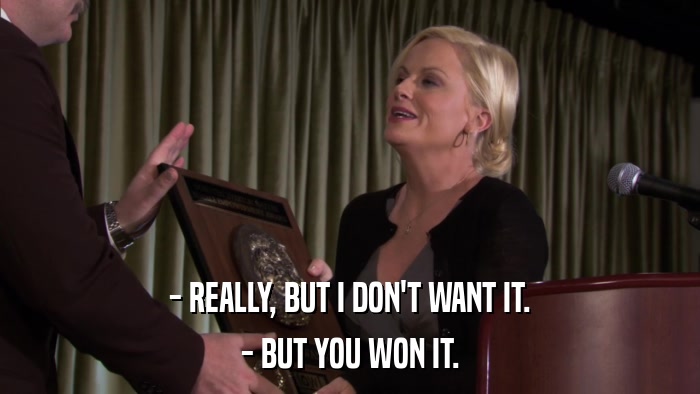 - REALLY, BUT I DON'T WANT IT. - BUT YOU WON IT. 