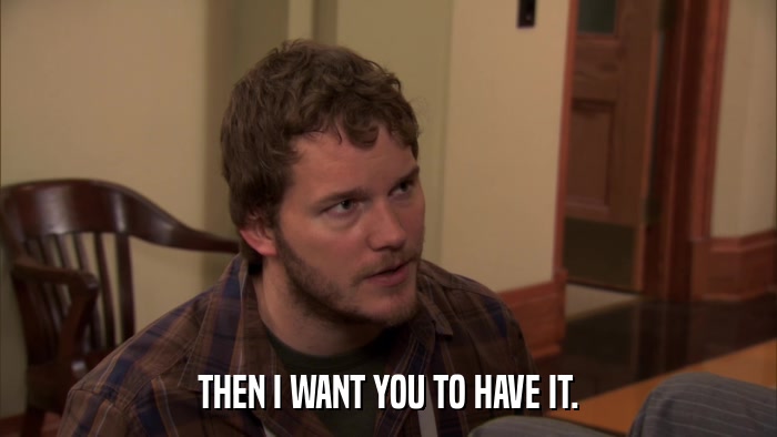 THEN I WANT YOU TO HAVE IT.  