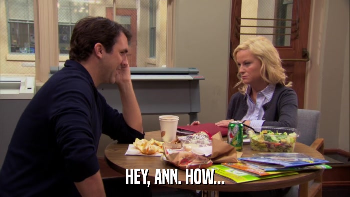 HEY, ANN. HOW...  