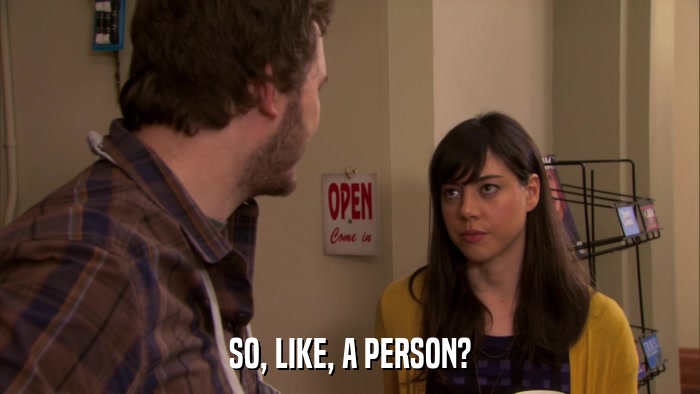 SO, LIKE, A PERSON?  