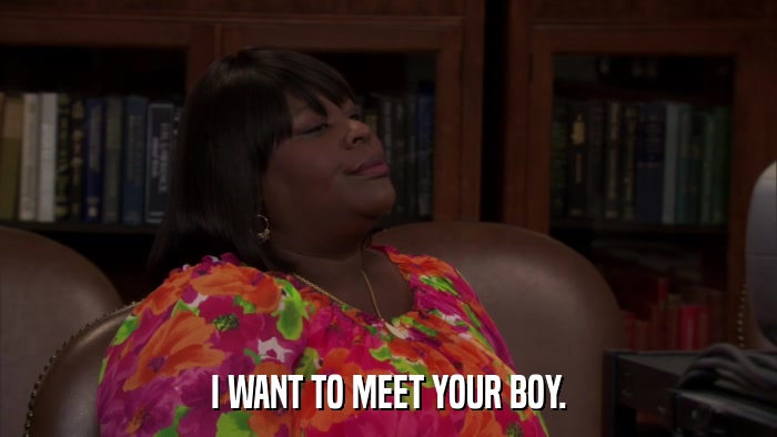 I WANT TO MEET YOUR BOY.  