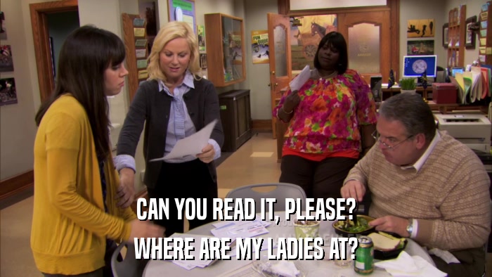CAN YOU READ IT, PLEASE? WHERE ARE MY LADIES AT? 