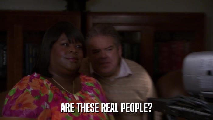ARE THESE REAL PEOPLE?  