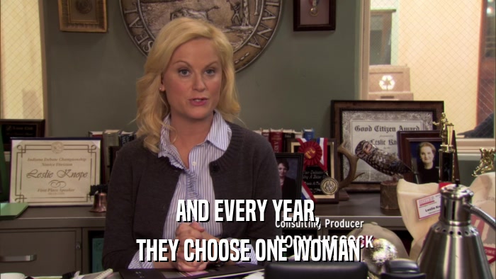 AND EVERY YEAR, THEY CHOOSE ONE WOMAN 