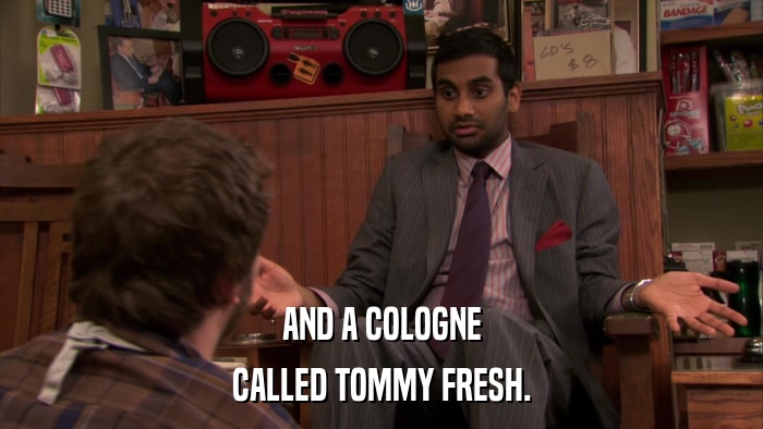 AND A COLOGNE CALLED TOMMY FRESH. 
