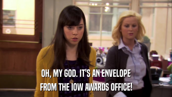 OH, MY GOD. IT'S AN ENVELOPE FROM THE IOW AWARDS OFFICE! 