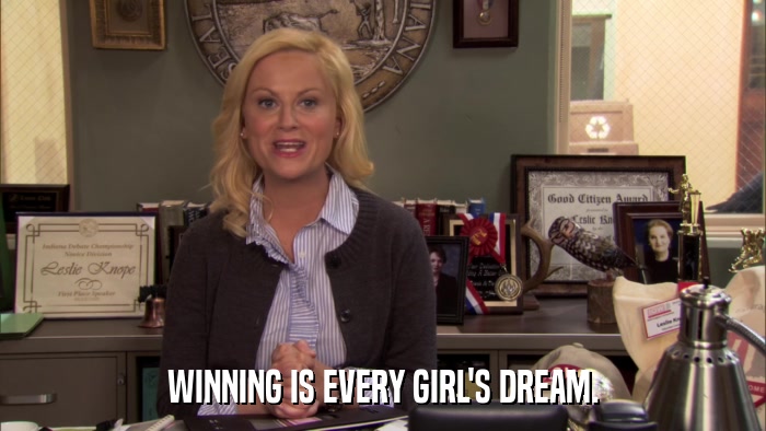 WINNING IS EVERY GIRL'S DREAM.  