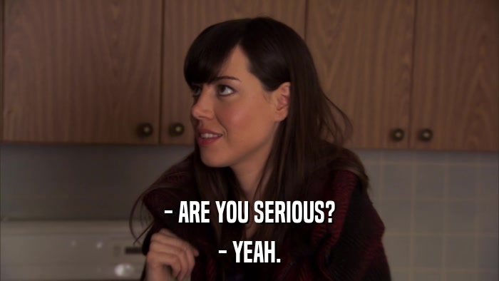 - ARE YOU SERIOUS? - YEAH. 