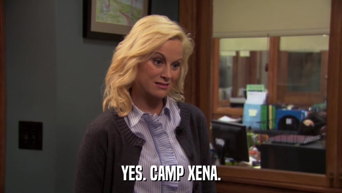 YES. CAMP XENA.  