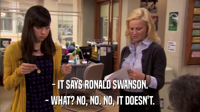 - IT SAYS RONALD SWANSON. - WHAT? NO, NO. NO, IT DOESN'T. 